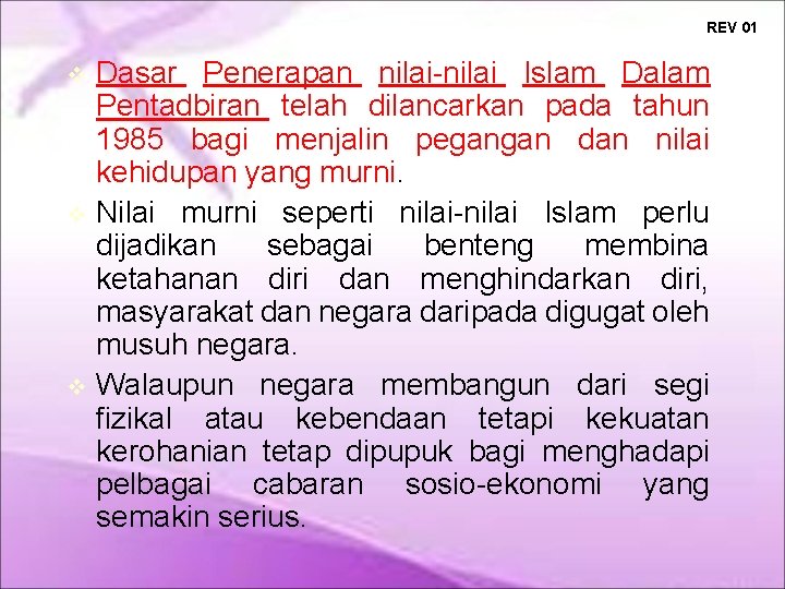 REV 01 Dasar Penerapan nilai-nilai Islam Dalam Pentadbiran telah dilancarkan pada tahun 1985 bagi REV 01 Dasar Penerapan nilai-nilai Islam Dalam Pentadbiran telah dilancarkan pada tahun 1985 bagi