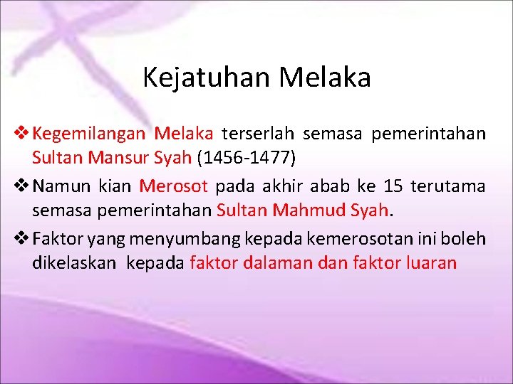 Kejatuhan Melaka Kegemilangan Melaka terserlah semasa pemerintahan Sultan Mansur Syah (1456 -1477) Namun kian Kejatuhan Melaka Kegemilangan Melaka terserlah semasa pemerintahan Sultan Mansur Syah (1456 -1477) Namun kian