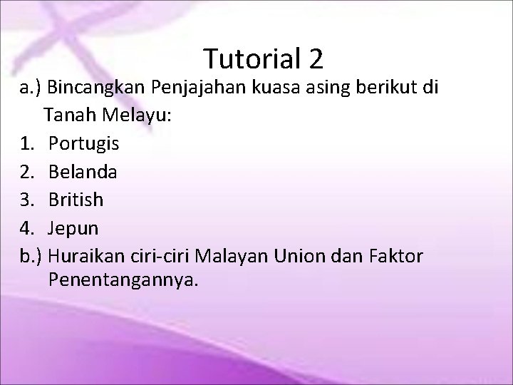 Tutorial 2 a. ) Bincangkan Penjajahan kuasa asing berikut di Tanah Melayu: 1. Portugis Tutorial 2 a. ) Bincangkan Penjajahan kuasa asing berikut di Tanah Melayu: 1. Portugis