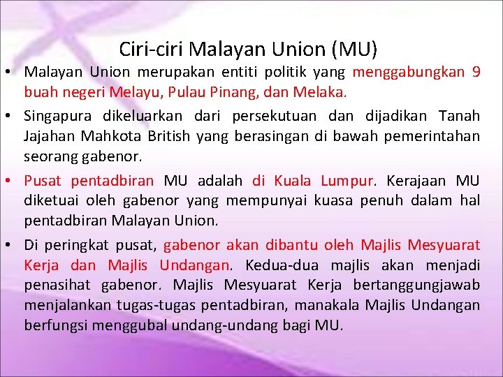 Ciri-ciri Malayan Union (MU) • Malayan Union merupakan entiti politik yang menggabungkan 9 buah