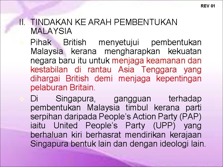 REV 01 II. TINDAKAN KE ARAH PEMBENTUKAN MALAYSIA Pihak British menyetujui pembentukan Malaysia kerana REV 01 II. TINDAKAN KE ARAH PEMBENTUKAN MALAYSIA Pihak British menyetujui pembentukan Malaysia kerana