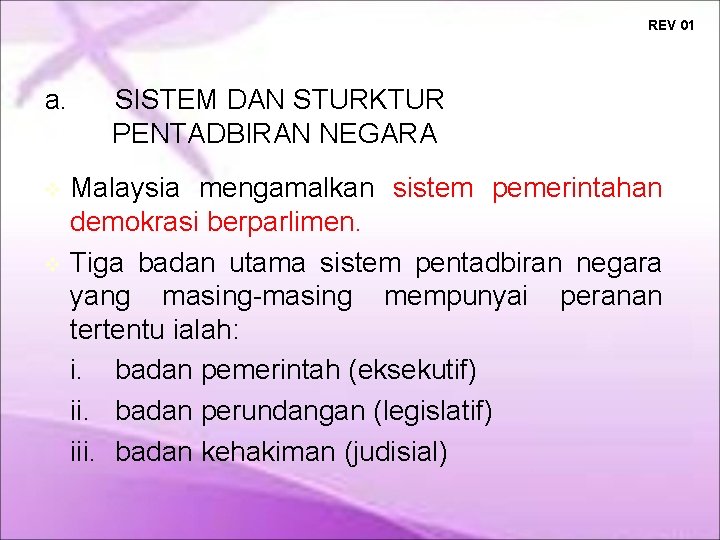 REV 01 a. SISTEM DAN STURKTUR PENTADBIRAN NEGARA Malaysia mengamalkan sistem pemerintahan demokrasi berparlimen.