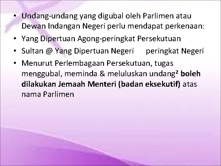  • Undang-undang yang digubal oleh Parlimen atau Dewan Indangan Negeri perlu mendapat perkenaan: