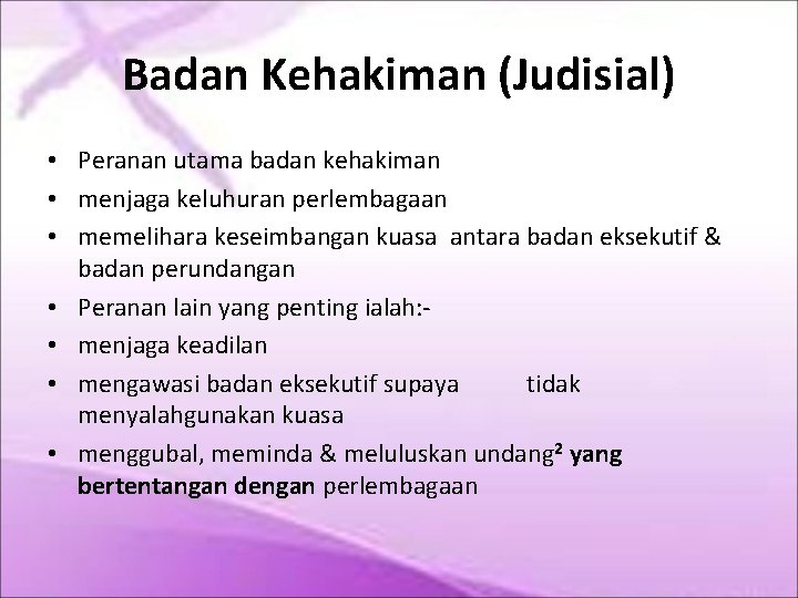 Badan Kehakiman (Judisial) • Peranan utama badan kehakiman • menjaga keluhuran perlembagaan • memelihara