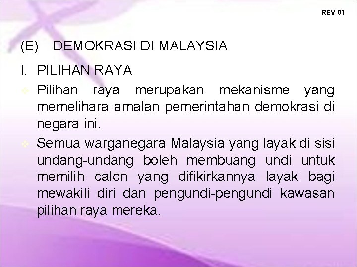 REV 01 (E) DEMOKRASI DI MALAYSIA I. PILIHAN RAYA Pilihan raya merupakan mekanisme yang