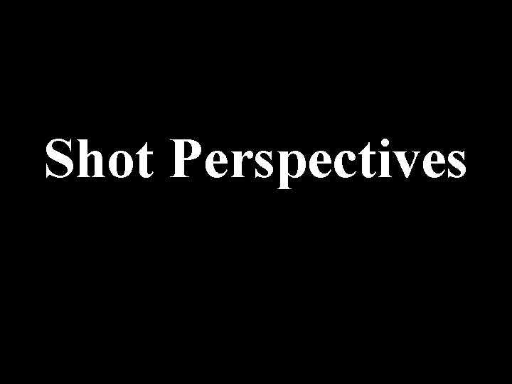 Shot Perspectives 