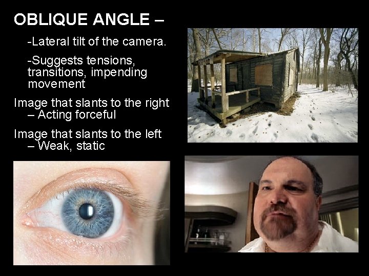 OBLIQUE ANGLE – -Lateral tilt of the camera. -Suggests tensions, transitions, impending movement Image
