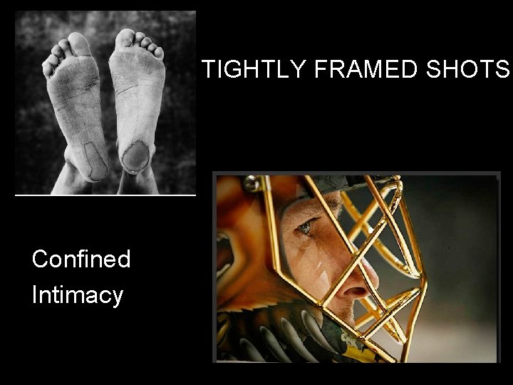 TIGHTLY FRAMED SHOTS Confined Intimacy 