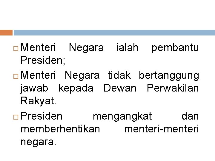 Menteri Negara ialah pembantu Presiden; Menteri Negara tidak bertanggung jawab kepada Dewan Perwakilan Rakyat.