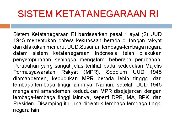 SISTEM KETATANEGARAAN RI Sistem Ketatanegaraan RI berdasarkan pasal 1 ayat (2) UUD 1945 menentukan