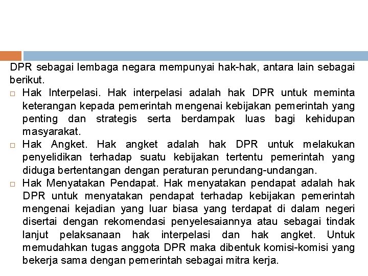 DPR sebagai lembaga negara mempunyai hak-hak, antara lain sebagai berikut. Hak Interpelasi. Hak interpelasi