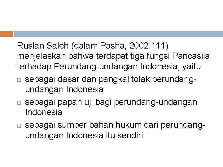 Ruslan Saleh (dalam Pasha, 2002: 111) menjelaskan bahwa terdapat tiga fungsi Pancasila terhadap Perundang-undangan