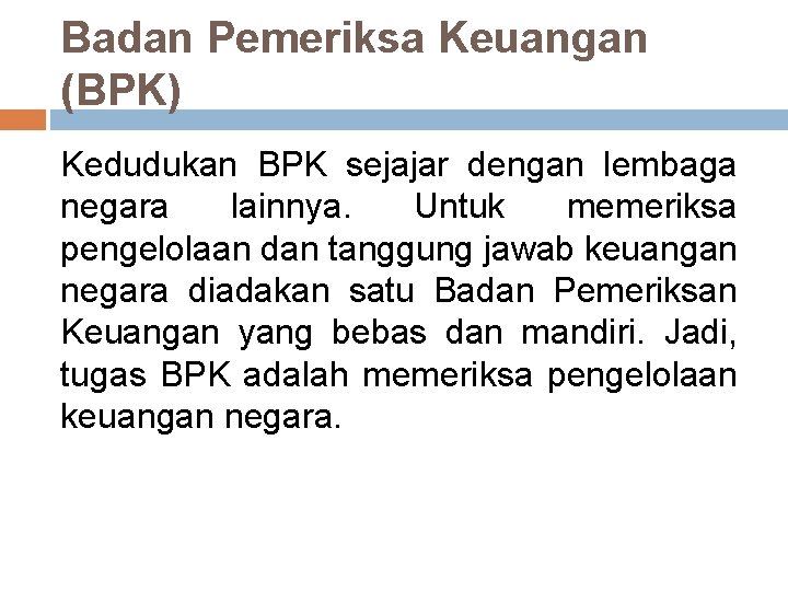 Badan Pemeriksa Keuangan (BPK) Kedudukan BPK sejajar dengan lembaga negara lainnya. Untuk memeriksa pengelolaan