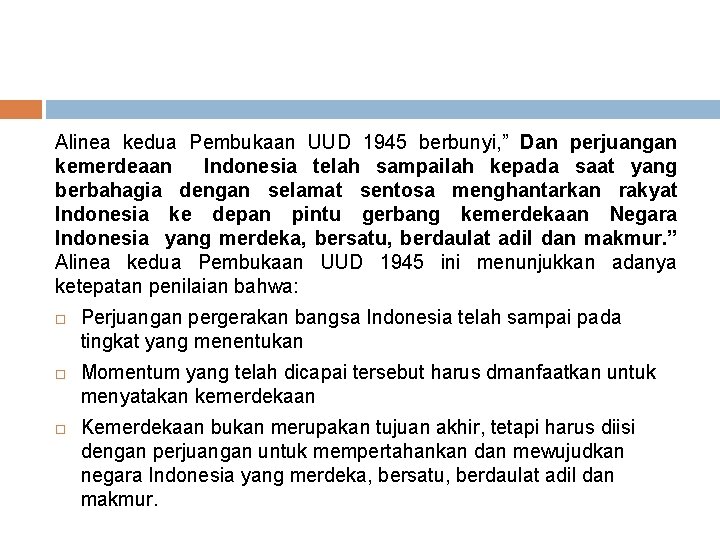 Alinea kedua Pembukaan UUD 1945 berbunyi, ” Dan perjuangan kemerdeaan Indonesia telah sampailah kepada