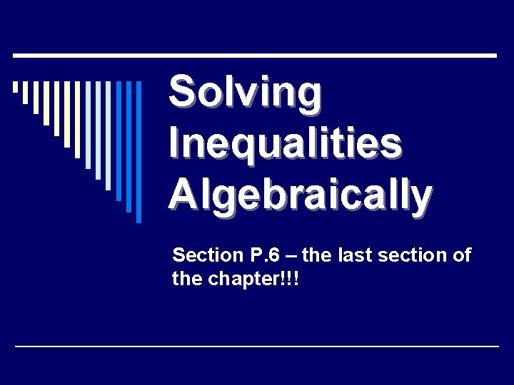 Solving Inequalities Algebraically Section P. 6 – the last section of the chapter!!! 