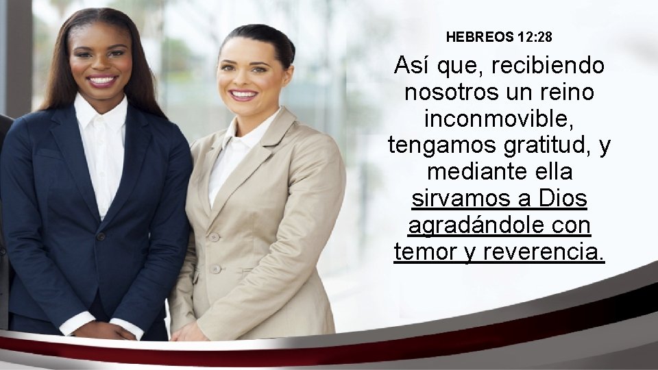 HEBREOS 12: 28 Así que, recibiendo nosotros un reino inconmovible, tengamos gratitud, y mediante