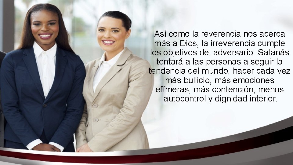 Así como la reverencia nos acerca más a Dios, la irreverencia cumple los objetivos