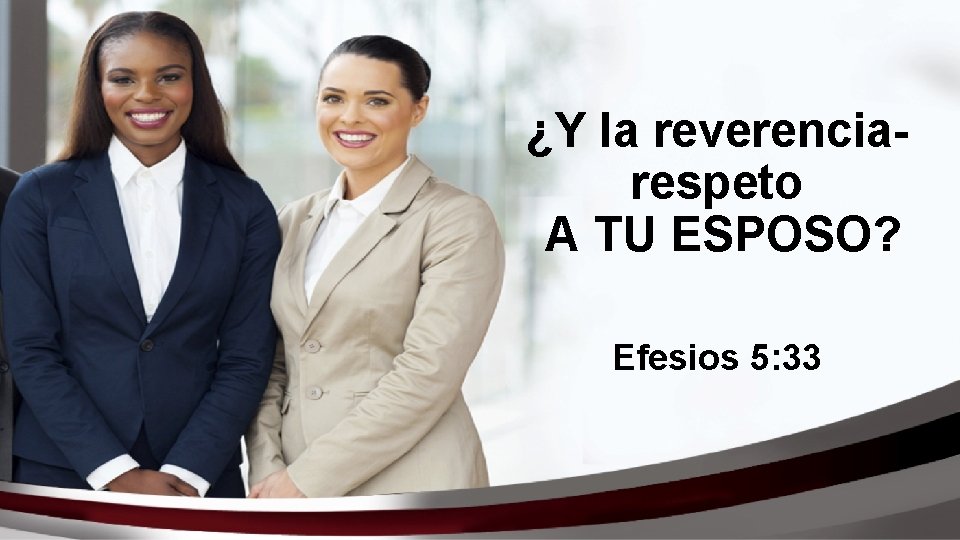 ¿Y la reverenciarespeto A TU ESPOSO? Efesios 5: 33 