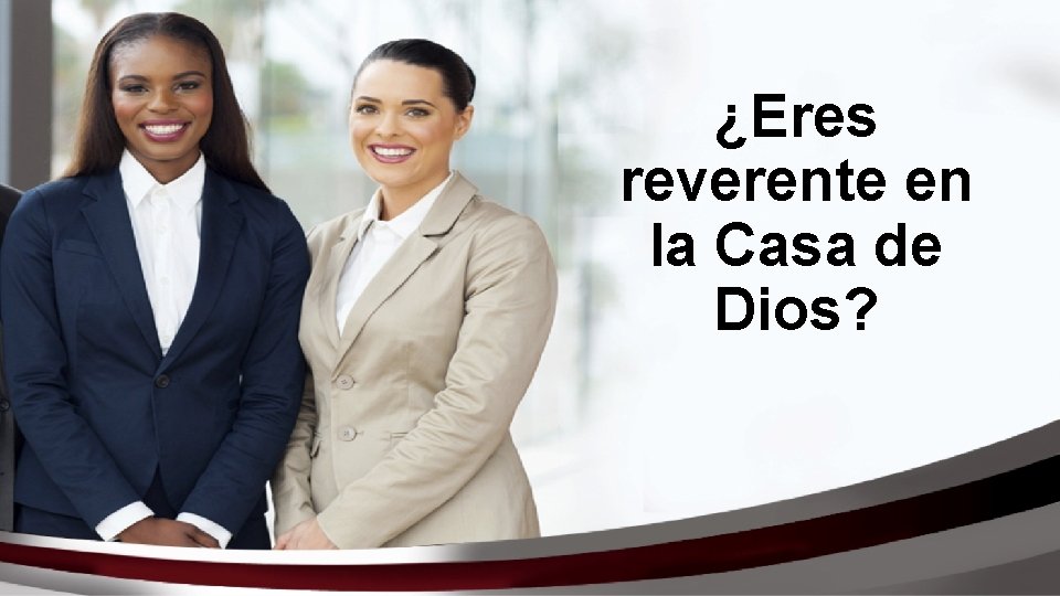 ¿Eres reverente en la Casa de Dios? 