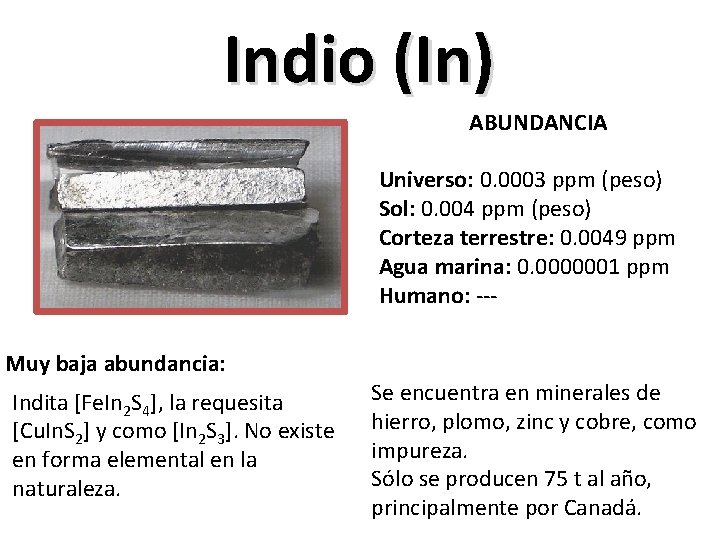 Indio (In) ABUNDANCIA Universo: 0. 0003 ppm (peso) Sol: 0. 004 ppm (peso) Corteza