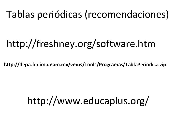 Tablas periódicas (recomendaciones) http: //freshney. org/software. htm http: //depa. fquim. unam. mx/vmus/Tools/Programas/Tabla. Periodica. zip