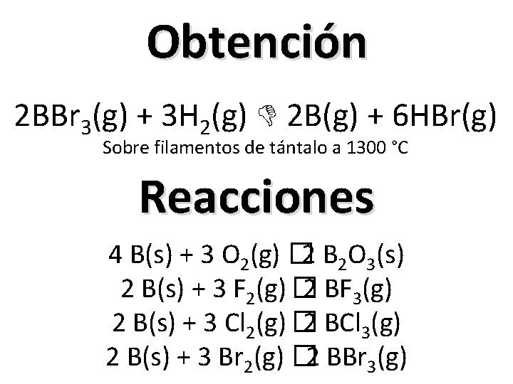 Obtención 2 BBr 3(g) + 3 H 2(g) 2 B(g) + 6 HBr(g) Sobre