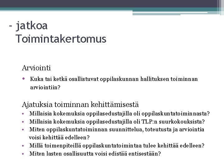 - jatkoa Toimintakertomus Arviointi • Kuka tai ketkä osallistuvat oppilaskunnan hallituksen toiminnan arviointiin? Ajatuksia