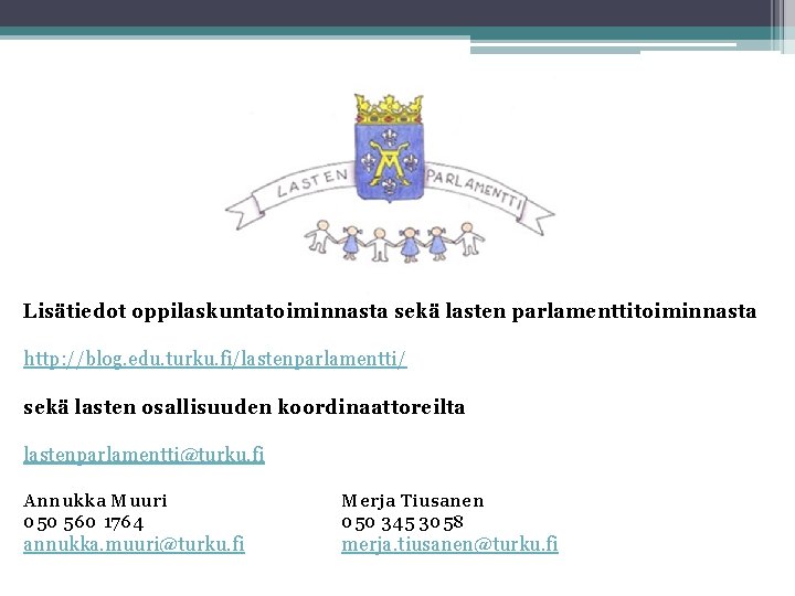 Lisätiedot oppilaskuntatoiminnasta sekä lasten parlamenttitoiminnasta http: //blog. edu. turku. fi/lastenparlamentti/ sekä lasten osallisuuden koordinaattoreilta