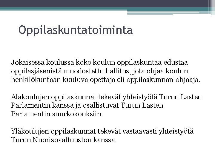 Oppilaskuntatoiminta Jokaisessa koulussa koko koulun oppilaskuntaa edustaa oppilasjäsenistä muodostettu hallitus, jota ohjaa koulun henkilökuntaan Oppilaskuntatoiminta Jokaisessa koulussa koko koulun oppilaskuntaa edustaa oppilasjäsenistä muodostettu hallitus, jota ohjaa koulun henkilökuntaan