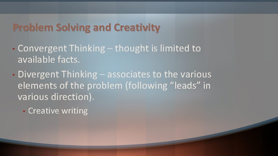 Problem Solving and Creativity Convergent Thinking – thought is limited to available facts. • Problem Solving and Creativity Convergent Thinking – thought is limited to available facts. •