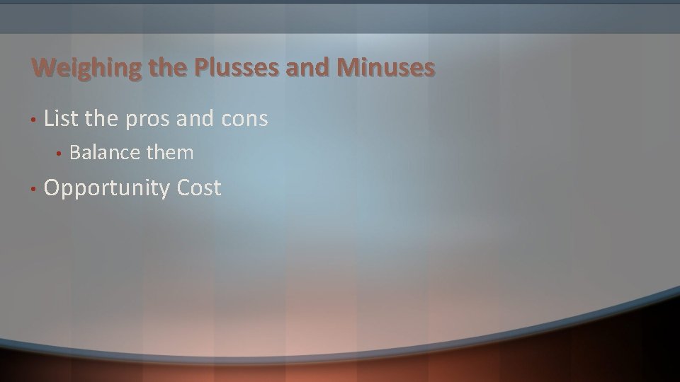 Weighing the Plusses and Minuses • List the pros and cons • • Balance Weighing the Plusses and Minuses • List the pros and cons • • Balance