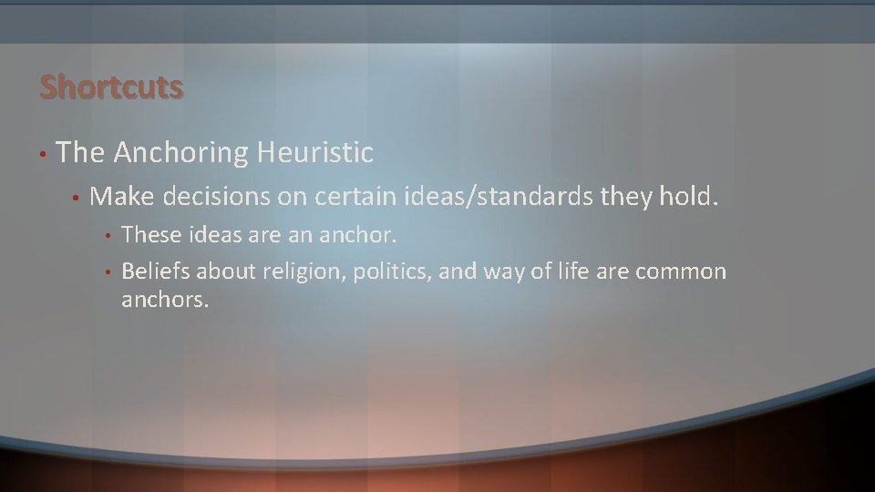 Shortcuts • The Anchoring Heuristic • Make decisions on certain ideas/standards they hold. • Shortcuts • The Anchoring Heuristic • Make decisions on certain ideas/standards they hold. •