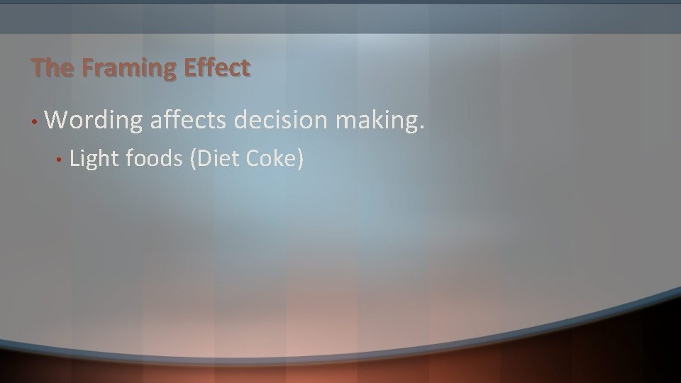 The Framing Effect • Wording • affects decision making. Light foods (Diet Coke) The Framing Effect • Wording • affects decision making. Light foods (Diet Coke)