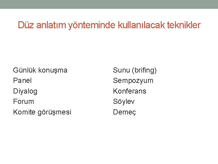 Düz anlatım yönteminde kullanılacak teknikler Günlük konuşma Panel Diyalog Forum Komite görüşmesi Sunu (brifing)