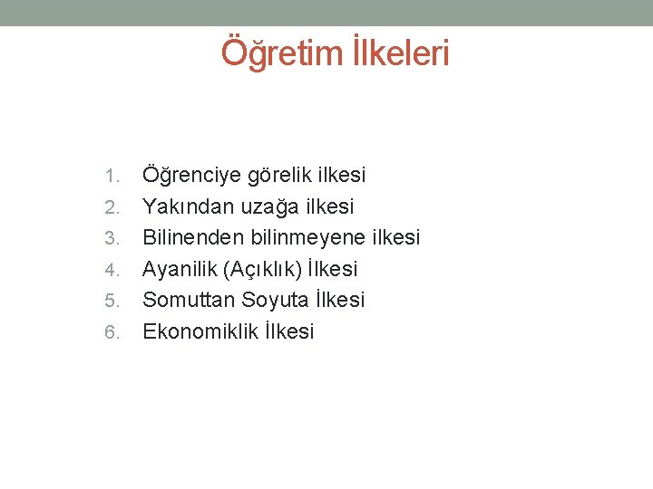 Öğretim İlkeleri 1. 2. 3. 4. 5. 6. Öğrenciye görelik ilkesi Yakından uzağa ilkesi