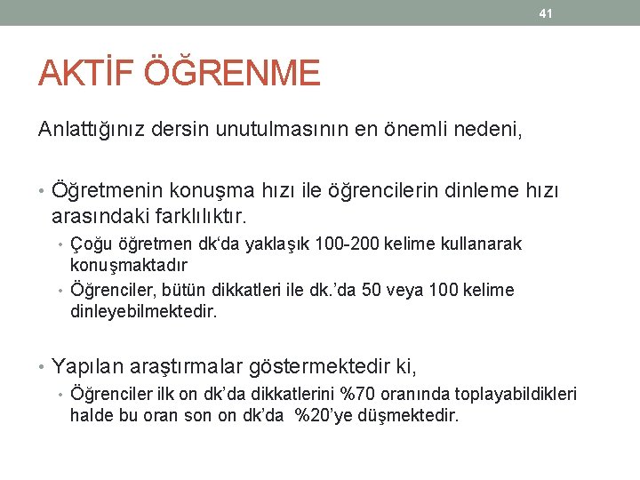 41 AKTİF ÖĞRENME Anlattığınız dersin unutulmasının en önemli nedeni, • Öğretmenin konuşma hızı ile