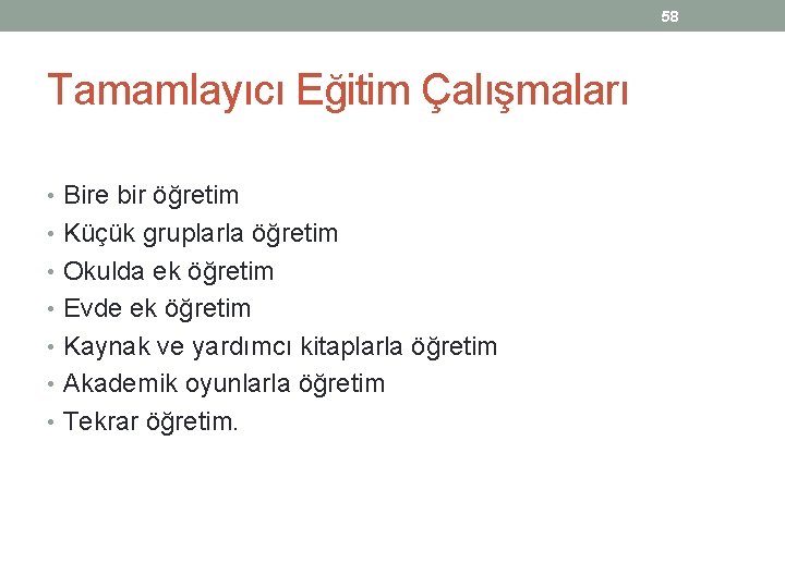 58 Tamamlayıcı Eğitim Çalışmaları • Bire bir öğretim • Küçük gruplarla öğretim • Okulda