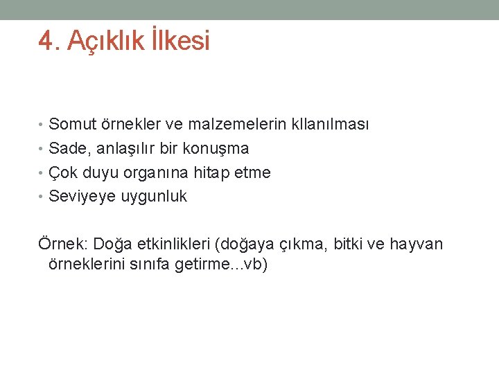 4. Açıklık İlkesi • Somut örnekler ve malzemelerin kllanılması • Sade, anlaşılır bir konuşma