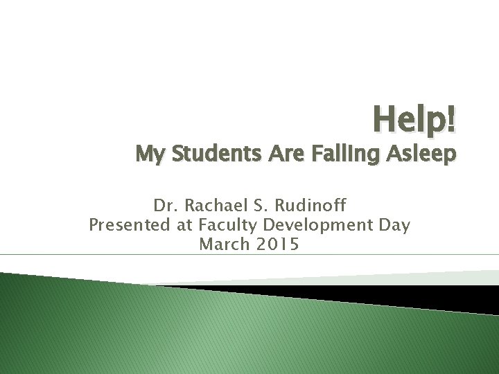 Help! My Students Are Falling Asleep Dr. Rachael S. Rudinoff Presented at Faculty Development