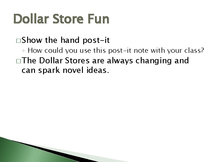 Dollar Store Fun � Show the hand post-it ◦ How could you use this