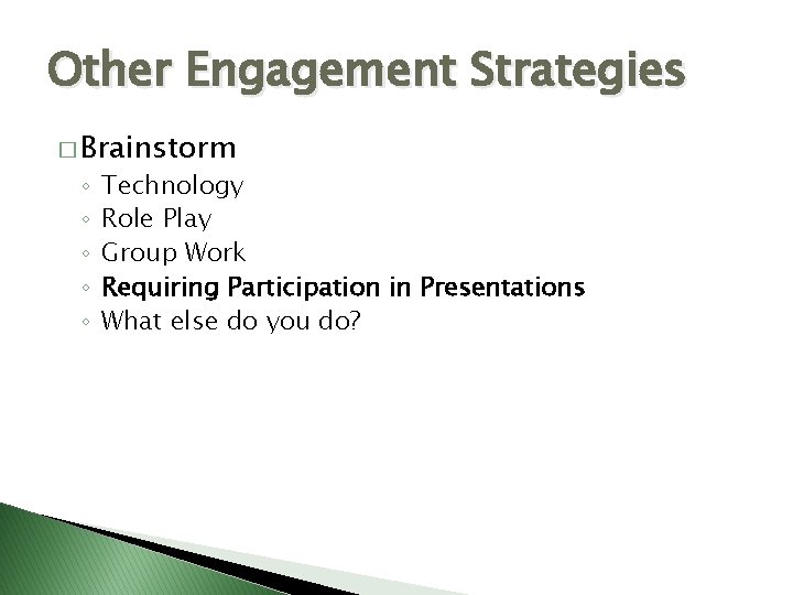 Other Engagement Strategies � Brainstorm ◦ ◦ ◦ Technology Role Play Group Work Requiring