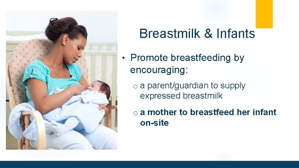 Breastmilk & Infants • Promote breastfeeding by encouraging: o a parent/guardian to supply expressed