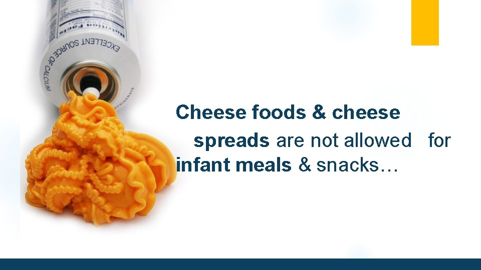 Cheese foods & cheese spreads are not allowed for infant meals & snacks… 