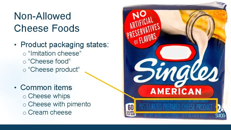 Non-Allowed Cheese Foods • Product packaging states: o “Imitation cheese” o “Cheese food” o