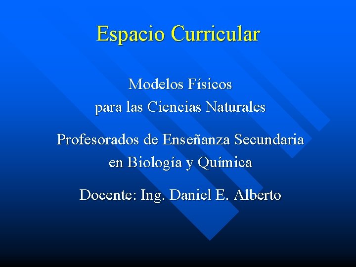 Espacio Curricular Modelos Físicos para las Ciencias Naturales Profesorados de Enseñanza Secundaria en Biología