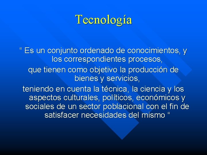 Tecnología “ Es un conjunto ordenado de conocimientos, y los correspondientes procesos, que tienen