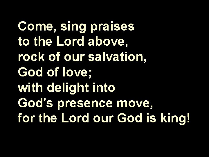 Come, sing praises to the Lord above, rock of our salvation, God of love;