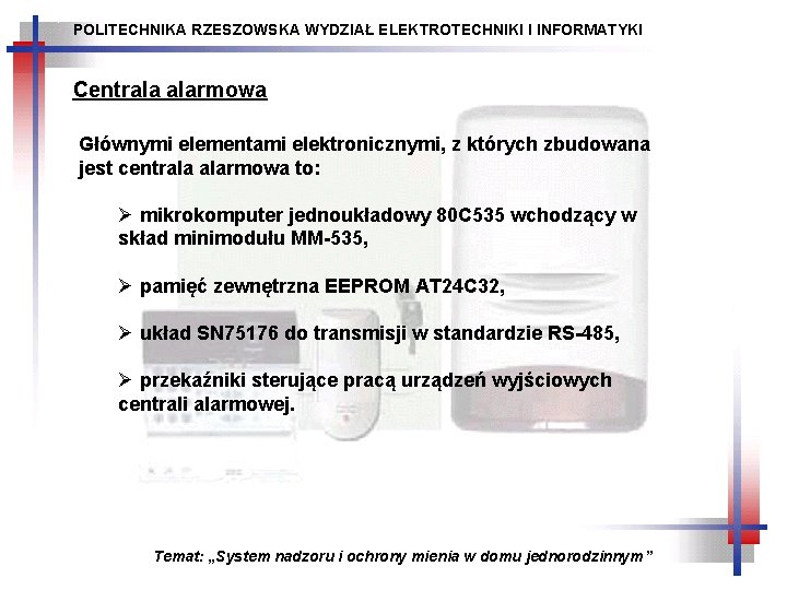 POLITECHNIKA RZESZOWSKA WYDZIAŁ ELEKTROTECHNIKI I INFORMATYKI Centrala alarmowa Głównymi elementami elektronicznymi, z których zbudowana