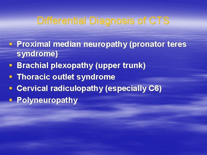 Differential Diagnosis of CTS § Proximal median neuropathy (pronator teres syndrome) § Brachial plexopathy