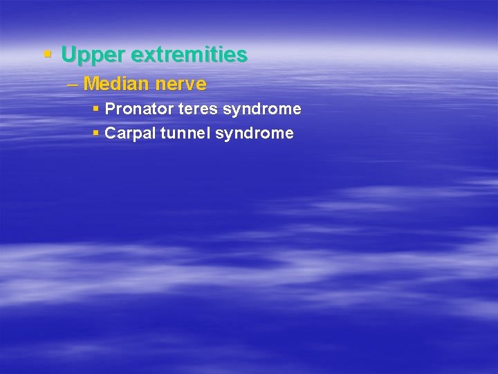§ Upper extremities – Median nerve § Pronator teres syndrome § Carpal tunnel syndrome